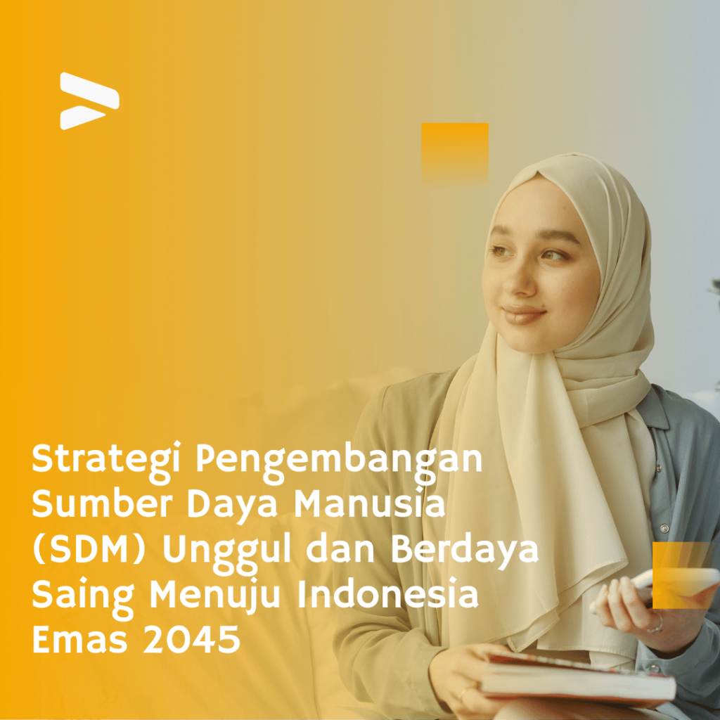 Strategi Pengembangan Sumber Daya Manusia (SDM) Unggul dan Berdaya Saing Menuju Indonesia Emas 2045