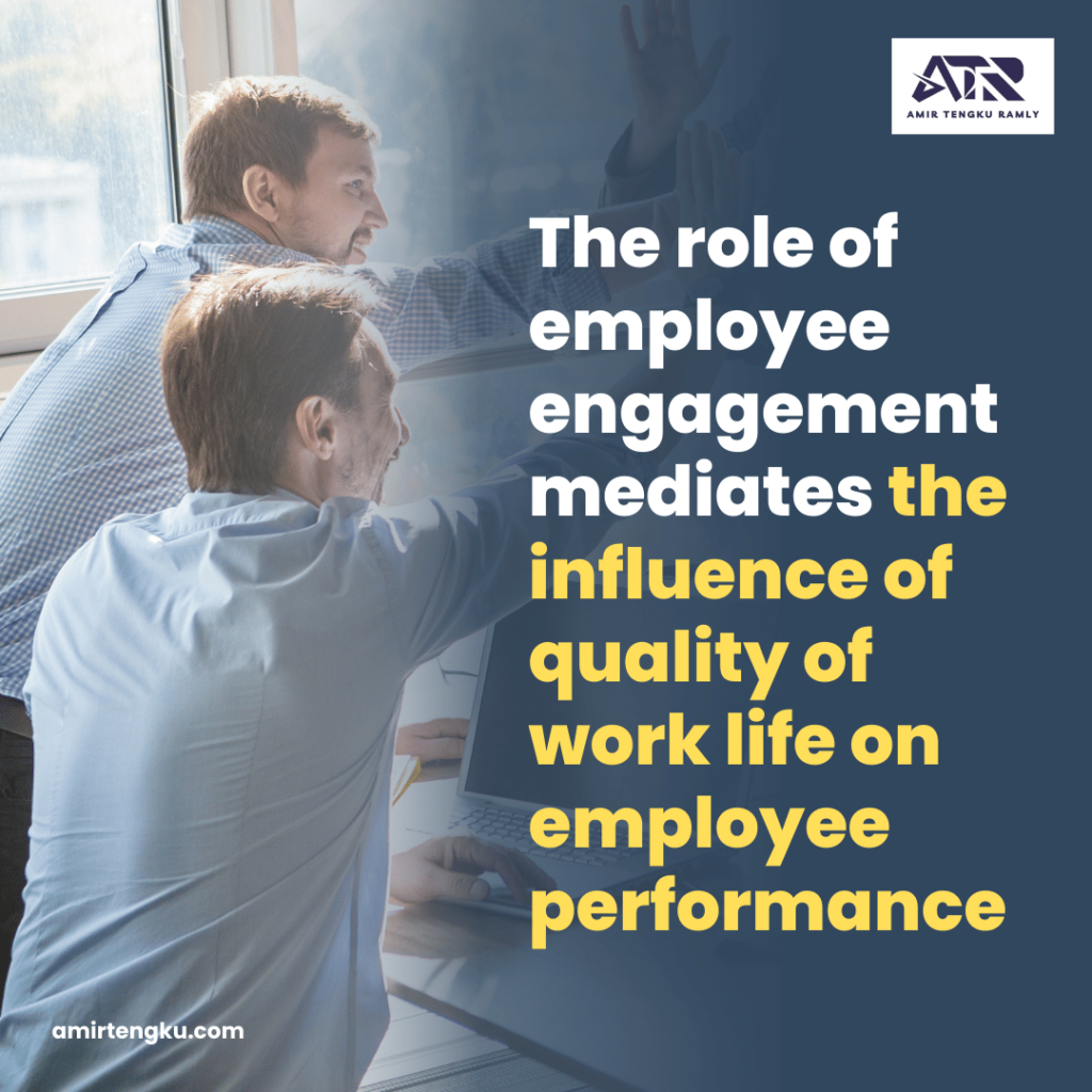 The role of employee engagement mediates the influence of quality of work life on employee performance